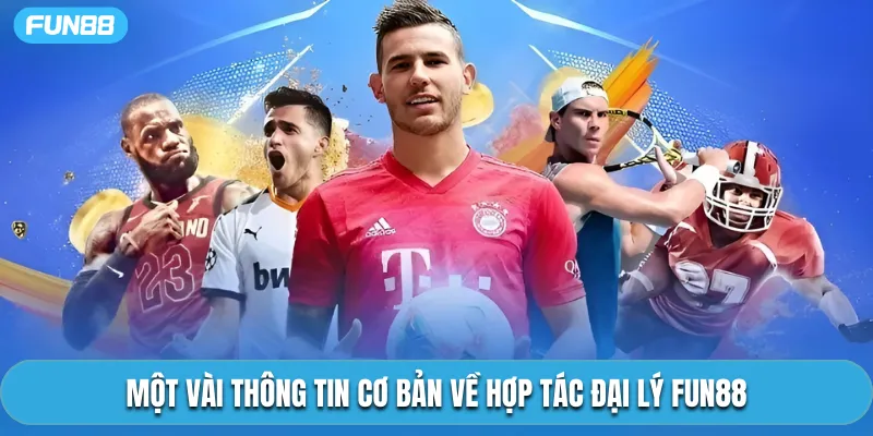 Một vài thông tin cơ bản về hợp tác đại lý Fun88